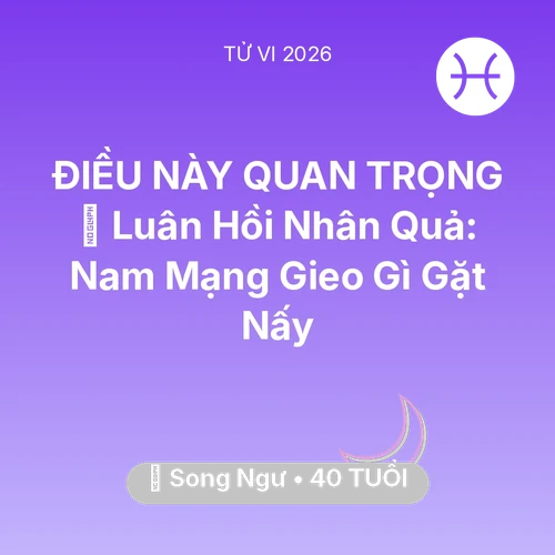 Tử vi Song Ngư sinh năm 1986 trong năm 2026: 🕊️ Luân Hồi Nhân Quả: Nam Mạng Song Ngư Gieo Gì Gặt Nấy