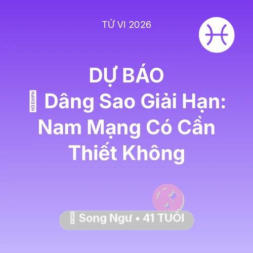 Vận hạn Song Ngư sinh năm 1985 trong năm (2026): 🕯️ Dâng Sao Giải Hạn: Nam Mạng Song Ngư Có Cần Thiết Không