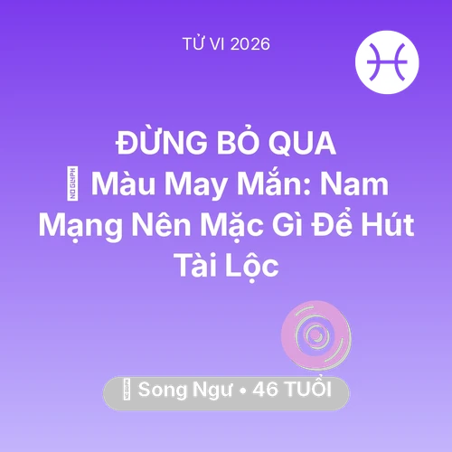 Tử vi Song Ngư sinh năm 1980 trong năm 2026: 🍀 Màu May Mắn: Nam Mạng Song Ngư Nên Mặc Gì Để Hút Tài Lộc