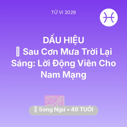 Tử vi Song Ngư sinh năm 1978 trong năm 2026: 🌈 Sau Cơn Mưa Trời Lại Sáng: Lời Động Viên Cho Nam Mạng Song Ngư