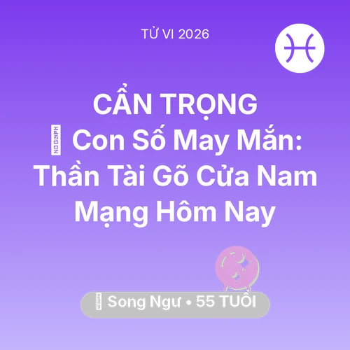 Vận hạn Song Ngư sinh năm 1971 trong năm (2026): 🌟 Con Số May Mắn: Thần Tài Gõ Cửa Nam Mạng Song Ngư Hôm Nay