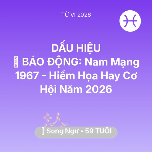 Tử vi Song Ngư sinh năm 1967 trong năm 2026: 🚨 BÁO ĐỘNG: Nam Mạng Song Ngư 1967 - Hiểm Họa Hay Cơ Hội Năm 2026