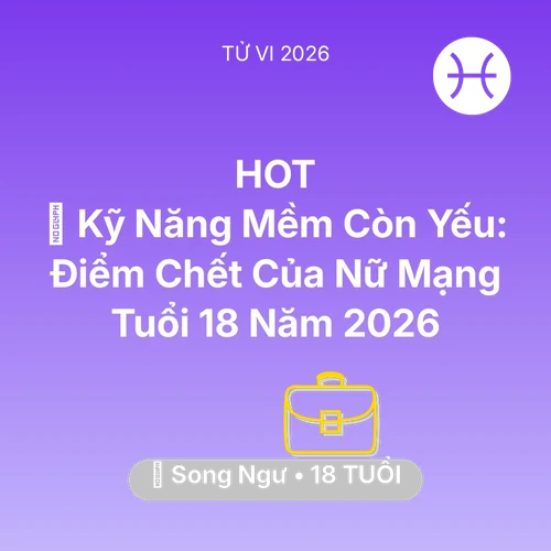 Tử vi Song Ngư sinh năm 2008 trong năm 2026: 🗣️ Kỹ Năng Mềm Còn Yếu: Điểm Chết Của Nữ Mạng Song Ngư Tuổi 18 Năm 2026