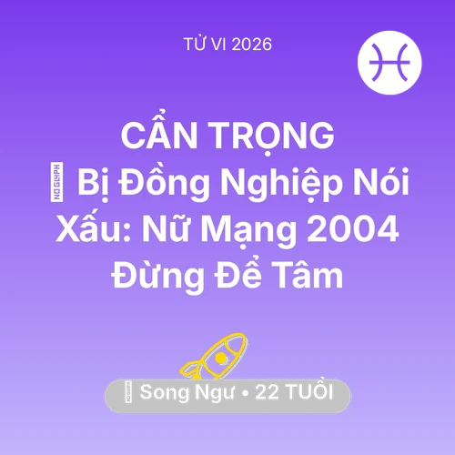 Tử vi Song Ngư sinh năm 2004 trong năm 2026: 😭 Bị Đồng Nghiệp Nói Xấu: Nữ Mạng Song Ngư 2004 Đừng Để Tâm