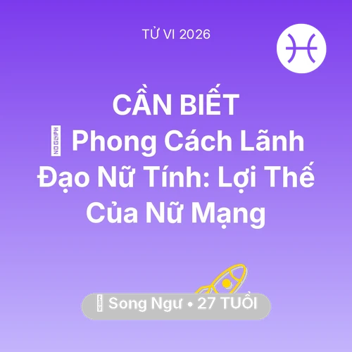 Vận hạn Song Ngư sinh năm 1999 trong năm (2026): 🌟 Phong Cách Lãnh Đạo Nữ Tính: Lợi Thế Của Nữ Mạng Song Ngư