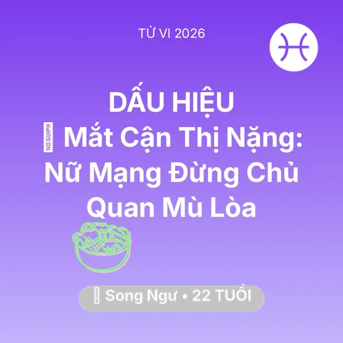 Vận hạn Song Ngư sinh năm 2004 trong năm (2026): 👀 Mắt Cận Thị Nặng: Nữ Mạng Song Ngư Đừng Chủ Quan Mù Lòa