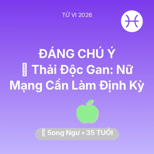 Tử vi Song Ngư sinh năm 1991 trong năm 2026: 🗝️ Thải Độc Gan: Nữ Mạng Song Ngư Cần Làm Định Kỳ