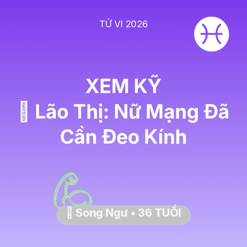Tử vi Song Ngư sinh năm 1990 trong năm 2026: 👀 Lão Thị: Nữ Mạng Song Ngư Đã Cần Đeo Kính