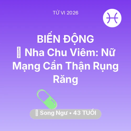 Tử vi Song Ngư sinh năm 1983 trong năm 2026: 🦷 Nha Chu Viêm: Nữ Mạng Song Ngư Cẩn Thận Rụng Răng