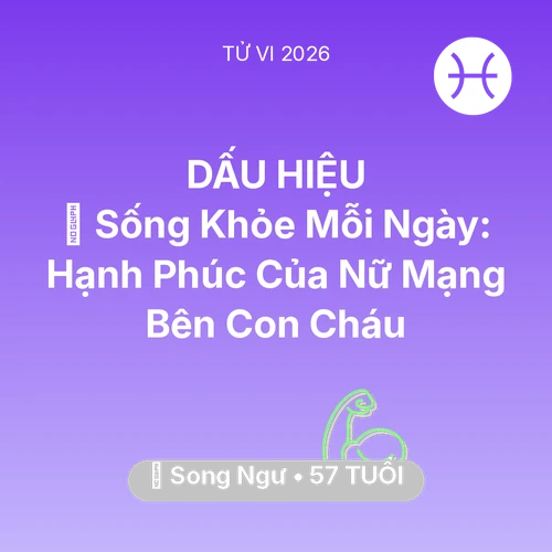 Tử vi Song Ngư sinh năm 1969 trong năm 2026: 💐 Sống Khỏe Mỗi Ngày: Hạnh Phúc Của Nữ Mạng Song Ngư Bên Con Cháu