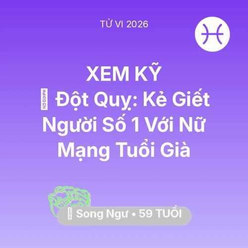 Vận hạn Song Ngư sinh năm 1967 trong năm (2026): 🛑 Đột Quỵ: Kẻ Giết Người Số 1 Với Nữ Mạng Song Ngư Tuổi Già