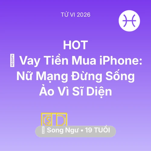 Tử vi Song Ngư sinh năm 2007 trong năm 2026: 💸 Vay Tiền Mua iPhone: Nữ Mạng Song Ngư Đừng Sống Ảo Vì Sĩ Diện