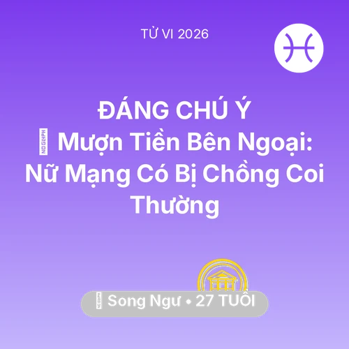 Tử vi Song Ngư sinh năm 1999 trong năm 2026: 🆘 Mượn Tiền Bên Ngoại: Nữ Mạng Song Ngư Có Bị Chồng Coi Thường