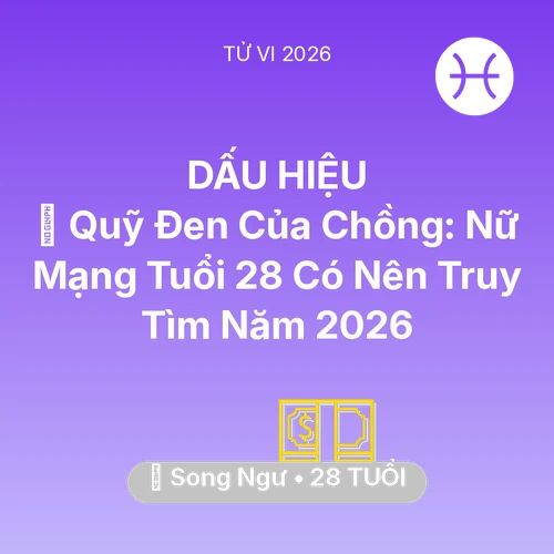 Xem tử vi Song Ngư sinh năm 1998 Nữ Mạng: 🤐 Quỹ Đen Của Chồng: Nữ Mạng Song Ngư Tuổi 28 Có Nên Truy Tìm Năm 2026