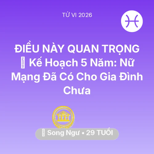Vận hạn Song Ngư sinh năm 1997 trong năm (2026): 🧩 Kế Hoạch 5 Năm: Nữ Mạng Song Ngư Đã Có Cho Gia Đình Chưa