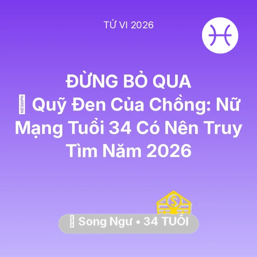 Vận hạn Song Ngư sinh năm 1992 trong năm (2026): 🤐 Quỹ Đen Của Chồng: Nữ Mạng Song Ngư Tuổi 34 Có Nên Truy Tìm Năm 2026