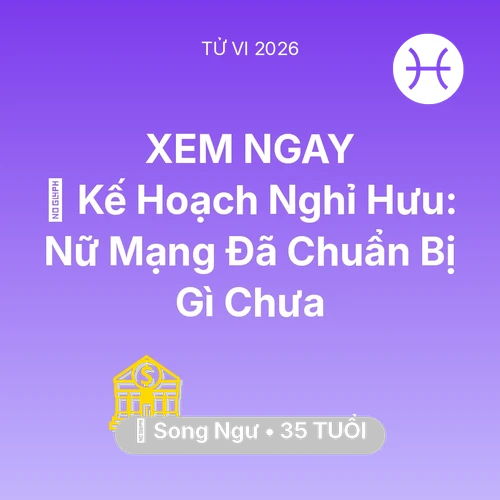 Xem tử vi Song Ngư sinh năm 1991 Nữ Mạng: 📜 Kế Hoạch Nghỉ Hưu: Nữ Mạng Song Ngư Đã Chuẩn Bị Gì Chưa