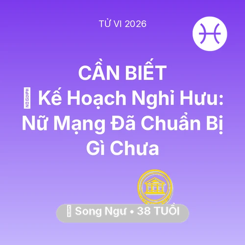Tử vi Song Ngư sinh năm 1988 trong năm 2026: 📜 Kế Hoạch Nghỉ Hưu: Nữ Mạng Song Ngư Đã Chuẩn Bị Gì Chưa