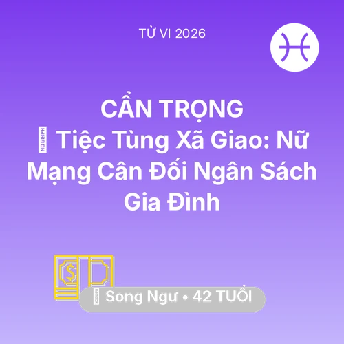 Vận hạn Song Ngư sinh năm 1984 trong năm (2026): 🥂 Tiệc Tùng Xã Giao: Nữ Mạng Song Ngư Cân Đối Ngân Sách Gia Đình