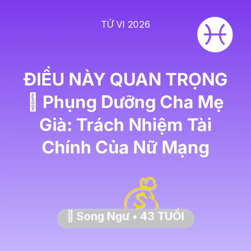 Tử vi Song Ngư sinh năm 1983 trong năm 2026: 👵 Phụng Dưỡng Cha Mẹ Già: Trách Nhiệm Tài Chính Của Nữ Mạng Song Ngư