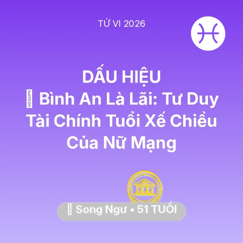 Vận hạn Song Ngư sinh năm 1975 trong năm (2026): 🗝️ Bình An Là Lãi: Tư Duy Tài Chính Tuổi Xế Chiều Của Nữ Mạng Song Ngư