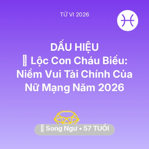 Tử vi Song Ngư sinh năm 1969 trong năm 2026: 🧧 Lộc Con Cháu Biếu: Niềm Vui Tài Chính Của Nữ Mạng Song Ngư Năm 2026