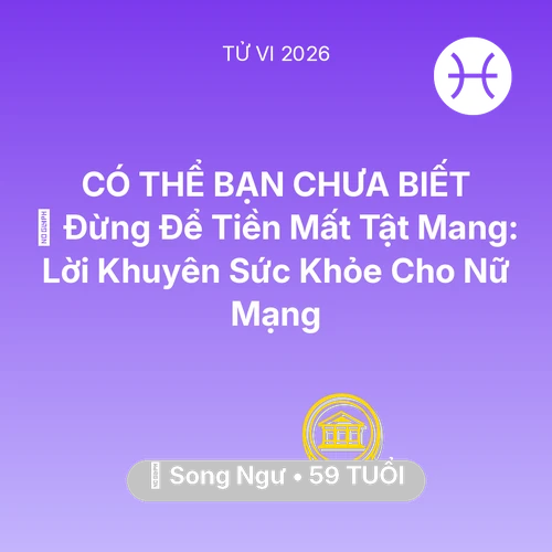 Vận hạn Song Ngư sinh năm 1967 trong năm (2026): 🆘 Đừng Để Tiền Mất Tật Mang: Lời Khuyên Sức Khỏe Cho Nữ Mạng Song Ngư