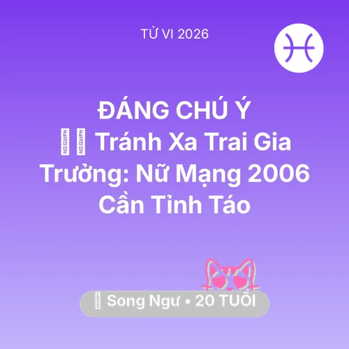 Tử vi Song Ngư sinh năm 2006 trong năm 2026: 🧛‍♂️ Tránh Xa Trai Gia Trưởng: Nữ Mạng Song Ngư 2006 Cần Tỉnh Táo