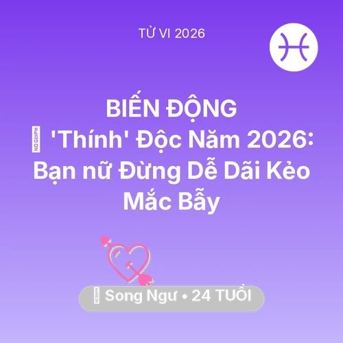 Xem tử vi Song Ngư sinh năm 2002 Nữ Mạng: 🌸 'Thính' Độc Năm 2026: Bạn nữ Song Ngư Đừng Dễ Dãi Kẻo Mắc Bẫy