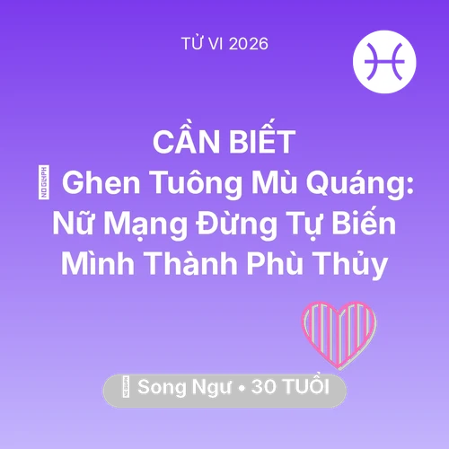 Tử vi Song Ngư sinh năm 1996 trong năm 2026: 🌪️ Ghen Tuông Mù Quáng: Nữ Mạng Song Ngư Đừng Tự Biến Mình Thành Phù Thủy