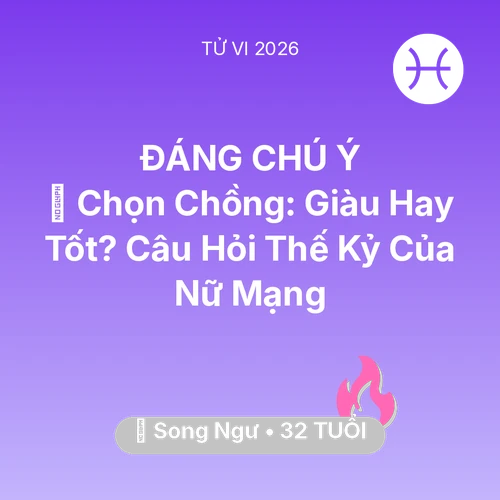Vận hạn Song Ngư sinh năm 1994 trong năm (2026): 💍 Chọn Chồng: Giàu Hay Tốt? Câu Hỏi Thế Kỷ Của Nữ Mạng Song Ngư