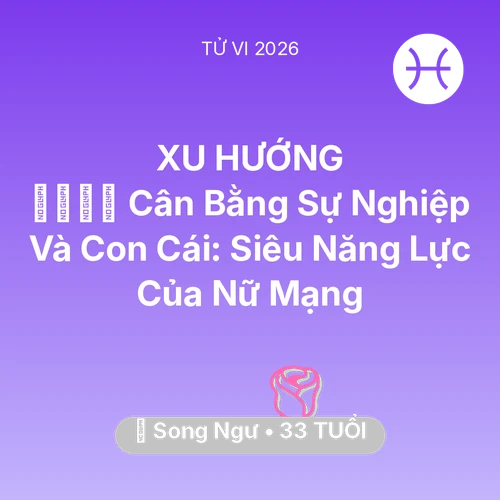 Xem tử vi Song Ngư sinh năm 1993 Nữ Mạng: 👨‍👩‍👧‍👦 Cân Bằng Sự Nghiệp Và Con Cái: Siêu Năng Lực Của Nữ Mạng Song Ngư