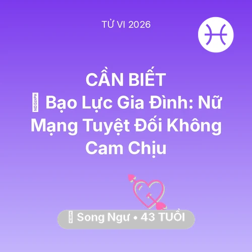 Tử vi Song Ngư sinh năm 1983 trong năm 2026: 🆘 Bạo Lực Gia Đình: Nữ Mạng Song Ngư Tuyệt Đối Không Cam Chịu