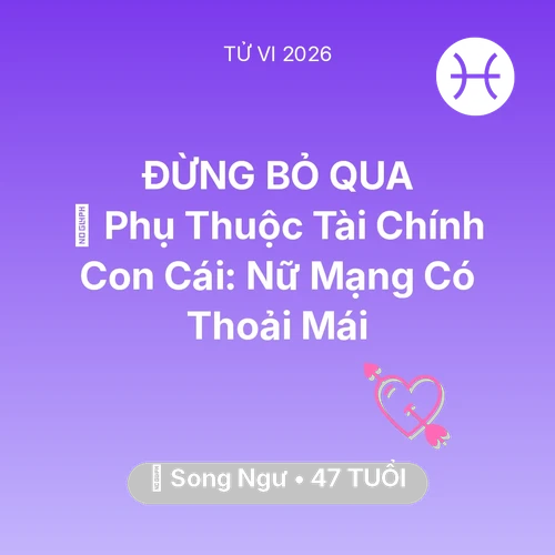 Tử vi Song Ngư sinh năm 1979 trong năm 2026: 💸 Phụ Thuộc Tài Chính Con Cái: Nữ Mạng Song Ngư Có Thoải Mái