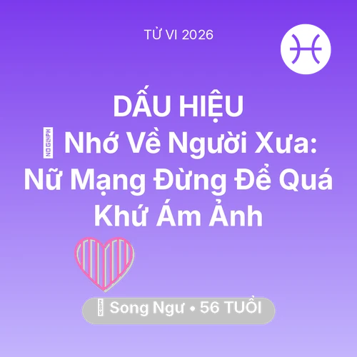 Vận hạn Song Ngư sinh năm 1970 trong năm (2026): 🕯️ Nhớ Về Người Xưa: Nữ Mạng Song Ngư Đừng Để Quá Khứ Ám Ảnh