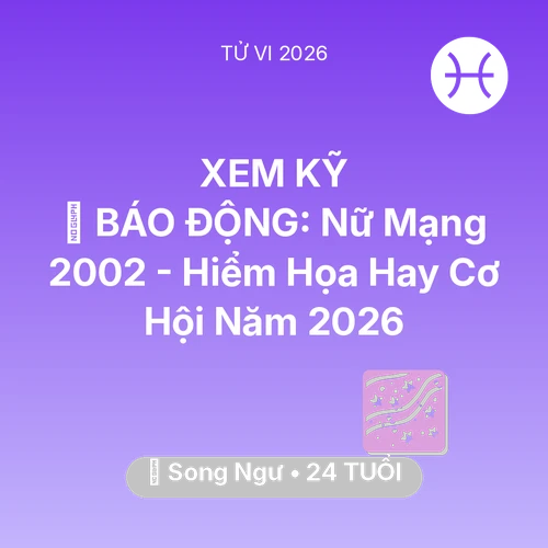 Xem tử vi Song Ngư sinh năm 2002 Nữ Mạng: 🚨 BÁO ĐỘNG: Nữ Mạng Song Ngư 2002 - Hiểm Họa Hay Cơ Hội Năm 2026