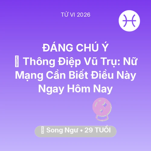 Tử vi Song Ngư sinh năm 1997 trong năm 2026: 🌌 Thông Điệp Vũ Trụ: Nữ Mạng Song Ngư Cần Biết Điều Này Ngay Hôm Nay