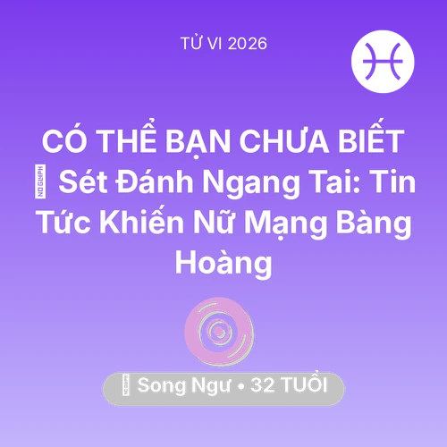 Vận hạn Song Ngư sinh năm 1994 trong năm (2026): ⚡ Sét Đánh Ngang Tai: Tin Tức Khiến Nữ Mạng Song Ngư Bàng Hoàng