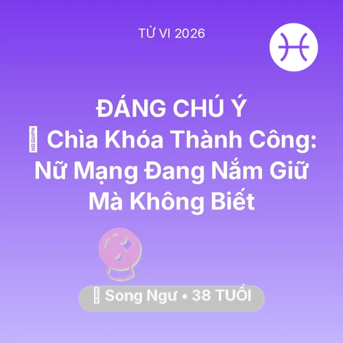 Vận hạn Song Ngư sinh năm 1988 trong năm (2026): 🗝️ Chìa Khóa Thành Công: Nữ Mạng Song Ngư Đang Nắm Giữ Mà Không Biết