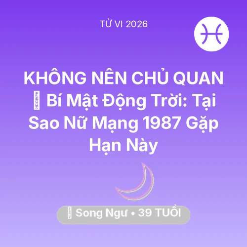 Xem tử vi Song Ngư sinh năm 1987 Nữ Mạng: 🤫 Bí Mật Động Trời: Tại Sao Nữ Mạng Song Ngư 1987 Gặp Hạn Này