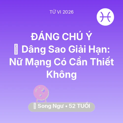 Vận hạn Song Ngư sinh năm 1974 trong năm (2026): 🕯️ Dâng Sao Giải Hạn: Nữ Mạng Song Ngư Có Cần Thiết Không