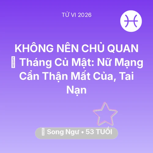 Vận hạn Song Ngư sinh năm 1973 trong năm (2026): 🛑 Tháng Củ Mật: Nữ Mạng Song Ngư Cẩn Thận Mất Của, Tai Nạn
