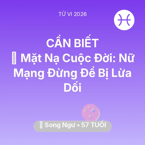 Tử vi Song Ngư sinh năm 1969 trong năm 2026: 🎭 Mặt Nạ Cuộc Đời: Nữ Mạng Song Ngư Đừng Để Bị Lừa Dối