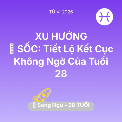 Tử vi Song Ngư sinh năm 1998 trong năm 2026: 😱 SỐC: Tiết Lộ Kết Cục Không Ngờ Của Song Ngư Tuổi 28