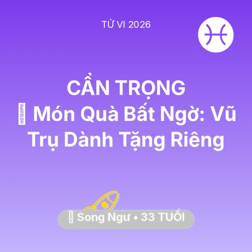 Tử vi Song Ngư sinh năm 1993 trong năm 2026: 🎁 Món Quà Bất Ngờ: Vũ Trụ Dành Tặng Riêng Song Ngư