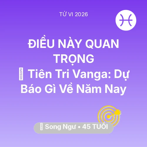 Tử vi Song Ngư sinh năm 1981 trong năm 2026: 🔮 Tiên Tri Vanga: Dự Báo Gì Về Song Ngư Năm Nay