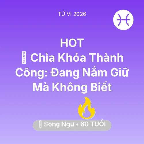 Tử vi Song Ngư sinh năm 1966 trong năm 2026: 🗝️ Chìa Khóa Thành Công: Song Ngư Đang Nắm Giữ Mà Không Biết