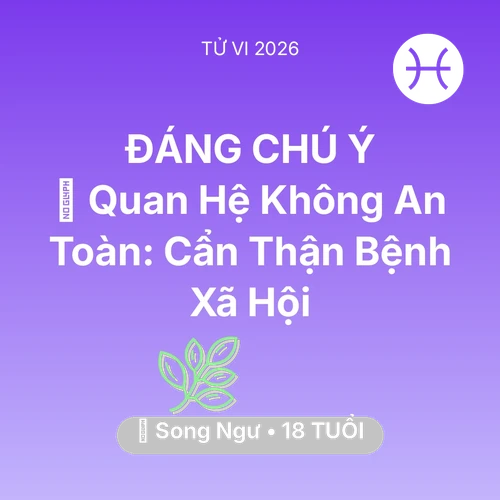 Tử vi Song Ngư sinh năm 2008 trong năm 2026: 🛑 Quan Hệ Không An Toàn: Song Ngư Cẩn Thận Bệnh Xã Hội