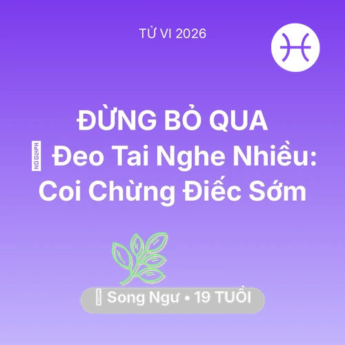 Tử vi Song Ngư sinh năm 2007 trong năm 2026: 🎧 Đeo Tai Nghe Nhiều: Song Ngư Coi Chừng Điếc Sớm