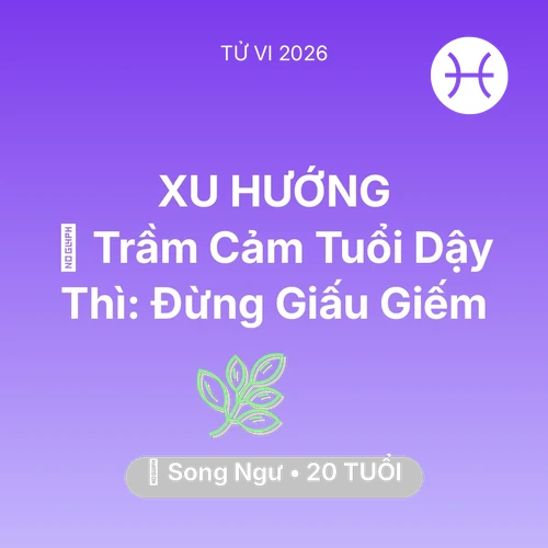 Vận hạn Song Ngư sinh năm 2006 trong năm (2026): 📉 Trầm Cảm Tuổi Dậy Thì: Song Ngư Đừng Giấu Giếm